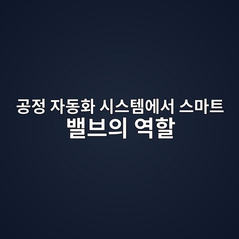 공정 자동화 시스템에서 스마트 밸브의 역할 4 eab3b5eca095 ec9e90eb8f99ed9994 ec8b9cec8aa4ed859cec9790ec849c ec8aa4eba788ed8ab8 ebb0b8ebb88cec9d98 ec97aded95a0 1787394269