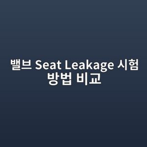 밸브 Seat Leakage 시험 방법 비교 5 ebb0b8ebb88c seat leakage ec8b9ced9798 ebb0a9ebb295 ebb984eab590 1788579813